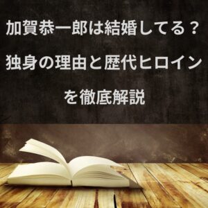 加賀恭一郎は結婚してる?独身の理由と歴代ヒロインを徹底解説