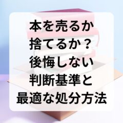 本を売るか捨てるか？後悔しない判断基準と最適な処分方法