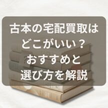 古本の宅配買取はどこがいい？おすすめと選び方を解説